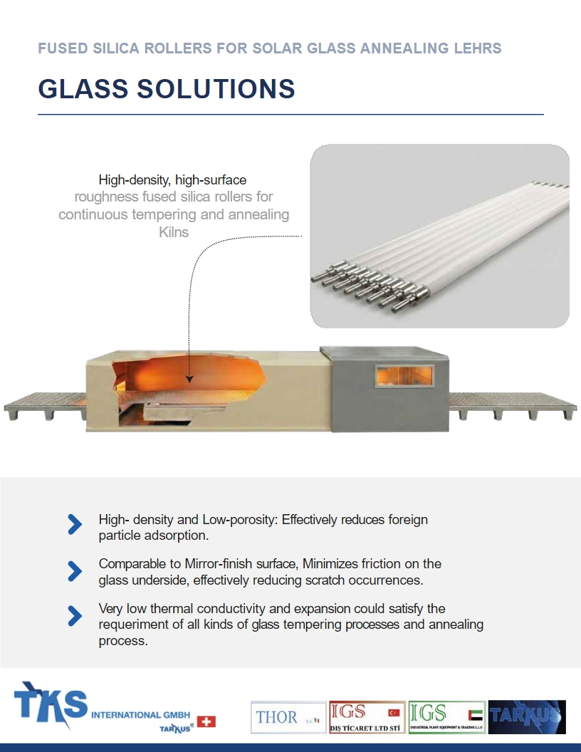 FUSED SILICA ROLLERS FOR SOLAR GLASS ANNEALING LEHRS<br />High-density, high-surface<br />roughness fused silica rollers for<br />continuous tempering and annealing Kilns